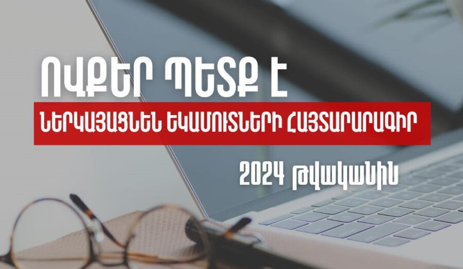 Ովքեր պետք է 2024 թվականին ներկայացնեն եկամուտների հայտարարագիր․ ՏԵՍԱՆՅՈՒԹ