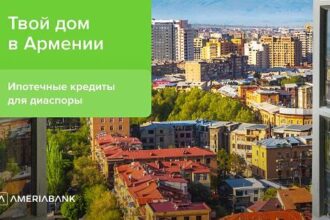 Твой дом в Армении – Америабанк предлагает ипотечные кредиты для диаспоры. ВИДЕО